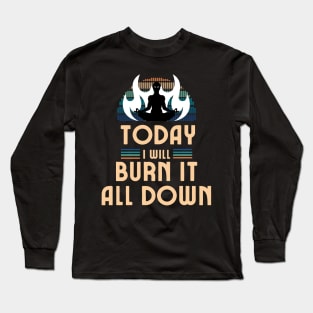 Today I Will Burn It All Down Long Sleeve T-Shirt